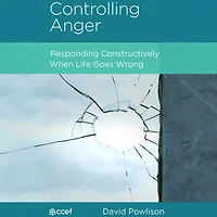 Controlling Anger: Responding Constructively When Life Goes Wrong