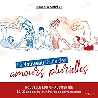 Le Nouveau Guide des amours plurielles: Édition augmentée : 10, 20 ans après, itinéraires de polyamoureux