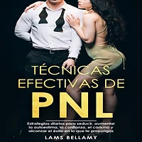 Técnicas efectivas de PNL: Estrategias diarias para seducir, aumentar la autoestima, la confianza, el carisma y alcanzar el éxito en lo que te propongas