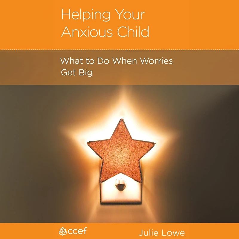 Helping Your Anxious Child: What to Do When Worries Get Big