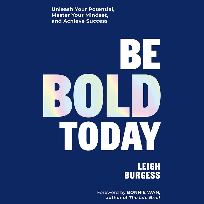 Be BOLD Today: Unleash Your Potential, Master Mindset, and Achieve Success