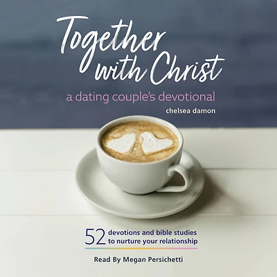 Together With Christ: A Dating Couples Devotional: 52 Devotions and Bible Studies to Nurture Your Relationship