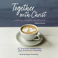Together With Christ: A Dating Couples Devotional: 52 Devotions and Bible Studies to Nurture Your Relationship