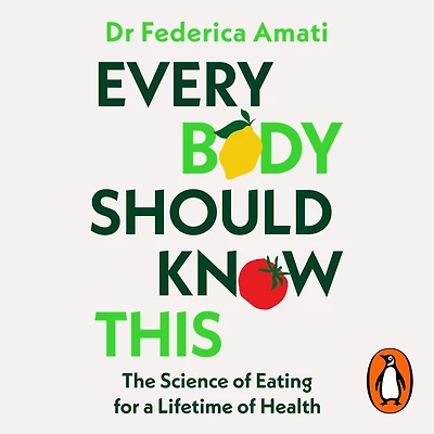 Every Body Should Know This: The Science of Eating for a Lifetime Health (From Medical Scientist and Head Nutritionist at ZOE)