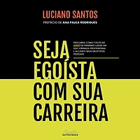 Seja egoísta com sua carreira: Descubra como colocar você em primeiro lugar jornada profissional e alcance seus objetivos pessoais (Abridged)