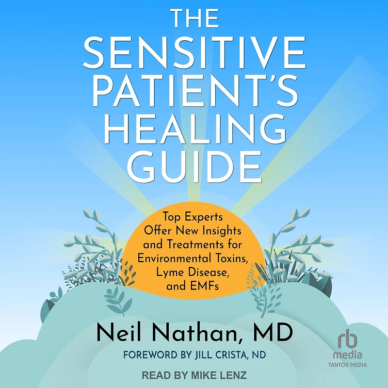 The Sensitive Patient's Healing Guide: Top Experts Offer New Insights and Treatments for Environmental Toxins, Lyme Disease, EMFs