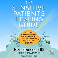 The Sensitive Patient's Healing Guide: Top Experts Offer New Insights and Treatments for Environmental Toxins, Lyme Disease, EMFs