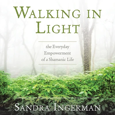 Walking Light: The Everyday Empowerment of a Shamanic Life