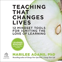 Teaching That Changes Lives: 12 Mindset Tools for Igniting the Love of Learning