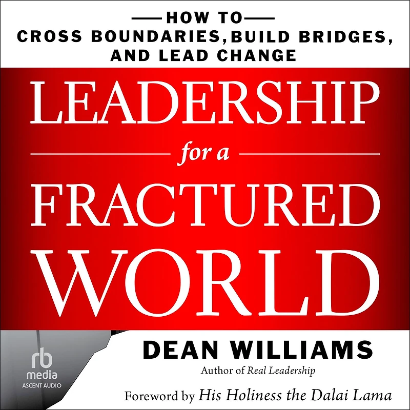 Leadership for a Fractured World: How to Cross Boundaries, Build Bridges, and Lead Change