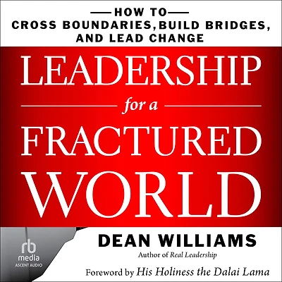 Leadership for a Fractured World: How to Cross Boundaries, Build Bridges, and Lead Change