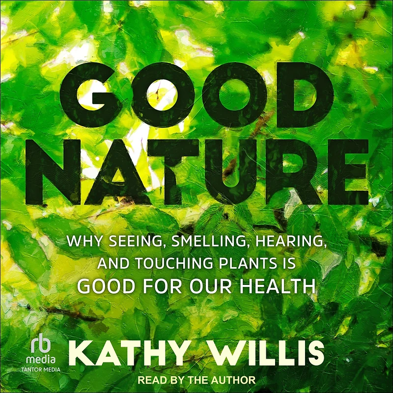 Good Nature: Why Seeing, Smelling, Hearing, and Touching Plants is for Our Health