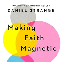 Making Faith Magnetic: Five Hidden Themes Our Culture Can't Stop Talking About... And How to Connect Them Christ