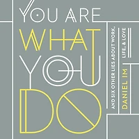 You Are What Do: and Six Other Lies about Work, Life, Love