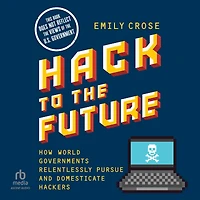 Hack to The Future: How World Governments Relentlessly Pursue and Domesticate Hackers