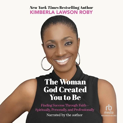The Woman God Created You to Be: Finding Success Through Faith---Spiritually, Personally, and Professionally