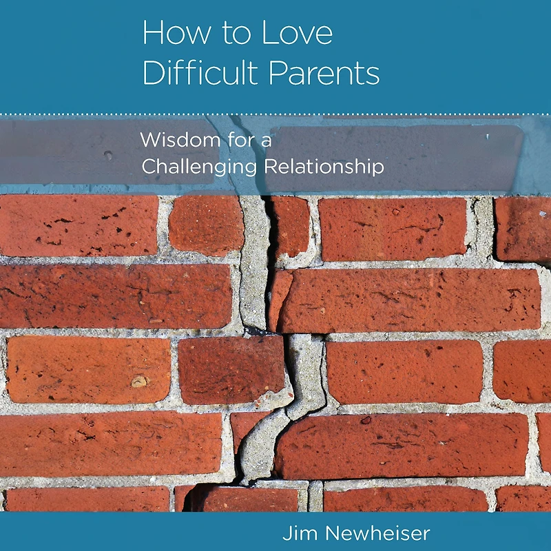 How to Love Difficult Parents: Wisdom for a Challenging Relationship