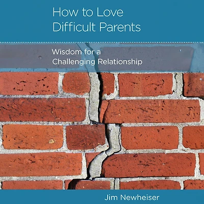 How to Love Difficult Parents: Wisdom for a Challenging Relationship
