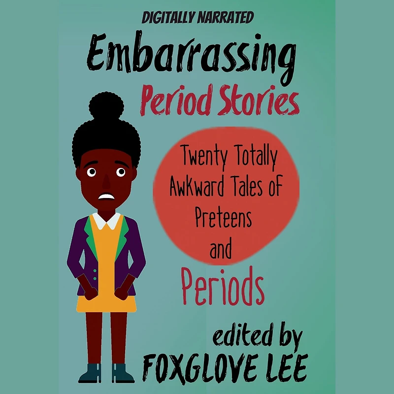 Embarrassing Period Stories: Twenty Totally Awkward Tales of Preteens and Periods