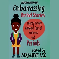 Embarrassing Period Stories: Twenty Totally Awkward Tales of Preteens and Periods