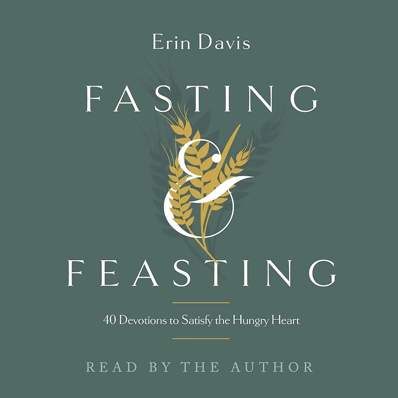 Fasting & Feasting: 40 Devotions to Satisfy the Hungry Heart