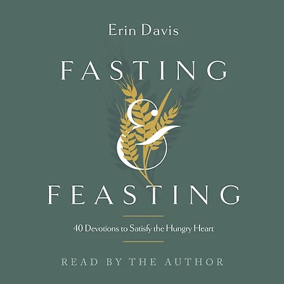 Fasting & Feasting: 40 Devotions to Satisfy the Hungry Heart