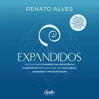 Expandidos: Um guia para expansão da consciência e despertar uma vida com equilíbrio, harmonia produtividade (Abridged)
