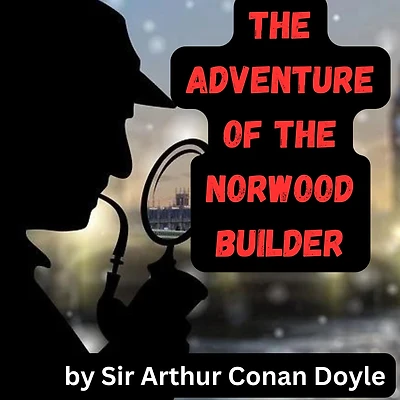 The Adventure of the Norwood Builder: A Sherlock Holmes Mystery