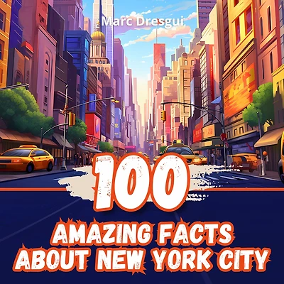 100 Amazing Facts about New York City: Unexpected Journey through the Capital of the World