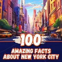 100 Amazing Facts about New York City: Unexpected Journey through the Capital of the World