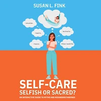Self-Care: Selfish or Sacred?: An Interactive Guide to Myths and Misunderstandings