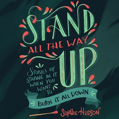 Stand All the Way Up: Stories of Staying It When You Want to Burn Down