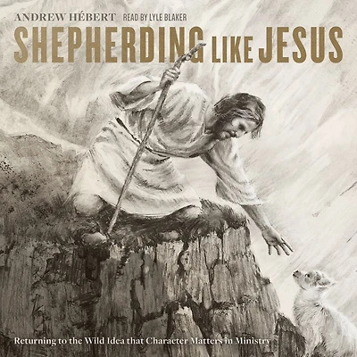 Shepherding like Jesus: Returning to the Wild Idea that Character Matters Ministry