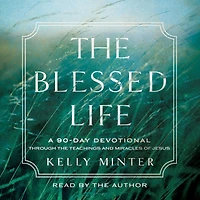 the Blessed Life: A 90-Day Devotional Through Teachings and Miracles of Jesus
