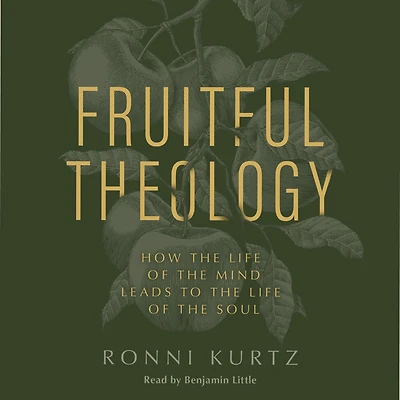 Fruitful Theology: How the Life of Mind Leads to Soul