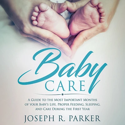 Baby Care: A Guide to the Most Important Months of your Baby's Life. Proper Feeding, Sleeping, and Care During First Year (A+ Parenting)