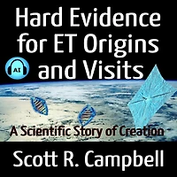 Hard Evidence for ET Origins and Visits: A Scientific Story of Creation