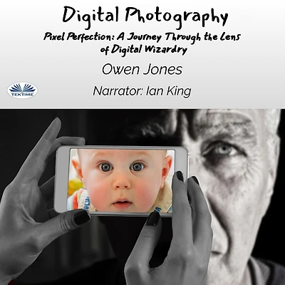 Digital Photography: Pixel Perfection: A Journey Through The Lens Of Wizardry
