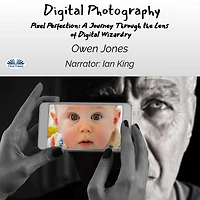 Digital Photography: Pixel Perfection: A Journey Through The Lens Of Wizardry