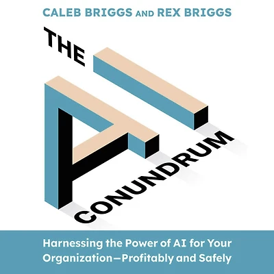 the AI Conundrum: Harnessing Power of for Your Organization-Profitably and Safely