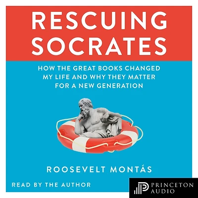 Rescuing Socrates: How the Great Books Changed My Life and Why They Matter for a New Generation