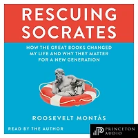 Rescuing Socrates: How the Great Books Changed My Life and Why They Matter for a New Generation