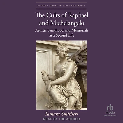 The Cults of Raphael and Michelangelo: Artistic Sainthood Memorials as a Second Life