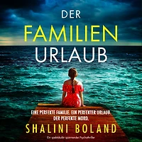 Der Familienurlaub - Ein spektakulär spannender Psychothriller (Ungekürzt)