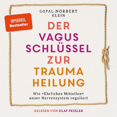 Der Vagus Schlüssel zur Traumaheilung - Wie "Ehrliches Mitteilen" unser Nervensystem reguliert (ungekürzt)