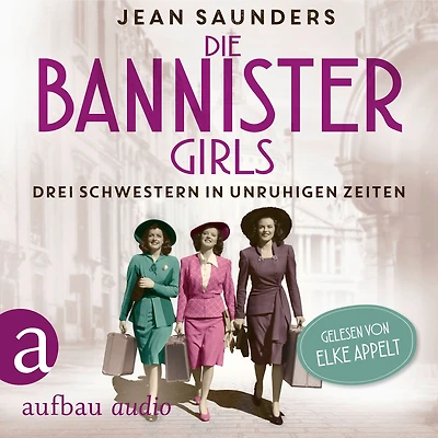 Die Bannister Girls - Drei Schwestern unruhigen Zeiten (Ungekürzt)