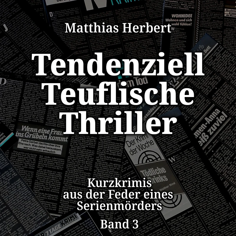 Tendenziell Teuflische Thriller - Kurzkrimis aus der Feder eines Serienmörders, Band 3 (ungekürzt)