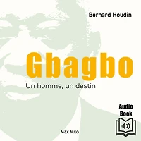 Gbagbo : un homme, destin