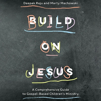 Build on Jesus: A Comprehensive Guide to Gospel-Based Children's Ministry