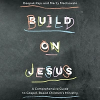Build on Jesus: A Comprehensive Guide to Gospel-Based Children's Ministry